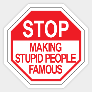 Stop making stupid people famous ver.2 Sticker